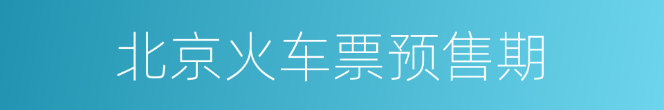北京火车票预售期的同义词