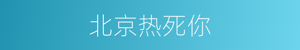 北京热死你的同义词