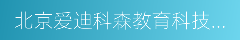 北京爱迪科森教育科技股份有限公司的同义词