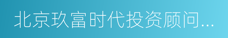 北京玖富时代投资顾问有限公司的同义词