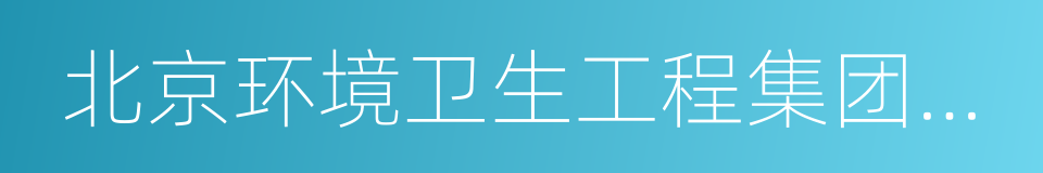 北京环境卫生工程集团有限公司的同义词