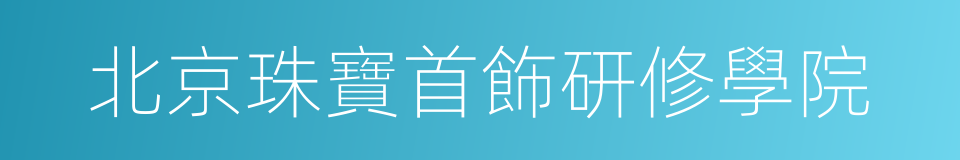 北京珠寶首飾研修學院的同義詞