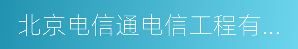 北京电信通电信工程有限公司的同义词