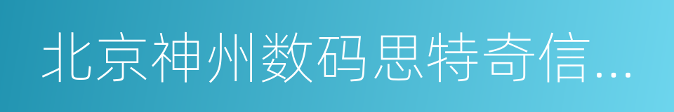 北京神州数码思特奇信息技术股份有限公司的同义词