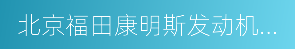 北京福田康明斯发动机有限公司的同义词