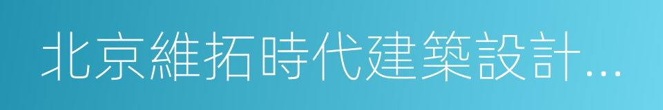 北京維拓時代建築設計有限公司的同義詞