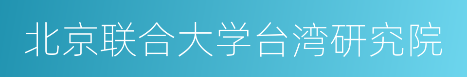 北京联合大学台湾研究院的同义词