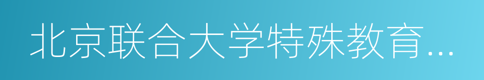 北京联合大学特殊教育学院的同义词