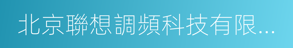 北京聯想調頻科技有限公司的意思