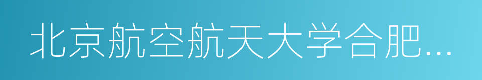 北京航空航天大学合肥校区的同义词