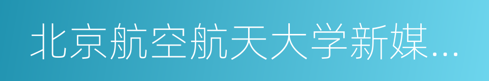 北京航空航天大学新媒体艺术与设计学院的同义词