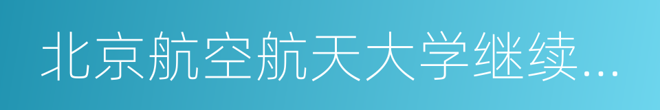 北京航空航天大学继续教育学院的同义词