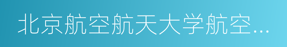 北京航空航天大学航空科学与工程学院的同义词