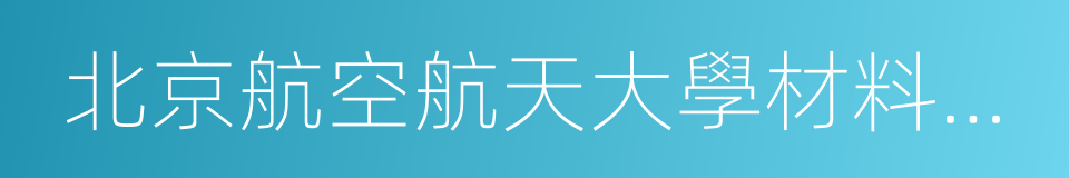 北京航空航天大學材料科學與工程學院的同義詞