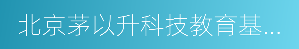 北京茅以升科技教育基金会的同义词