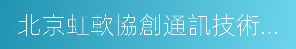 北京虹軟協創通訊技術有限公司的同義詞