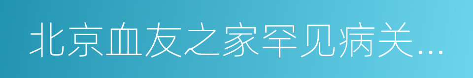 北京血友之家罕见病关爱中心的同义词