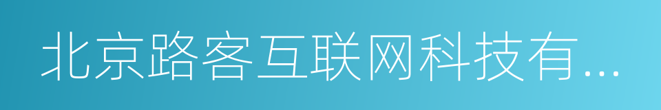 北京路客互联网科技有限公司的同义词