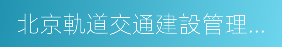 北京軌道交通建設管理有限公司的同義詞