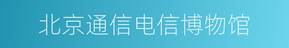 北京通信电信博物馆的同义词