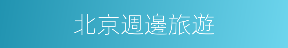北京週邊旅遊的同義詞