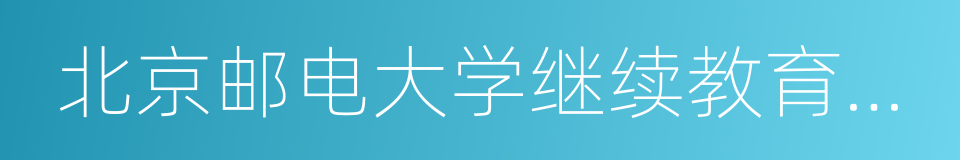 北京邮电大学继续教育学院的意思