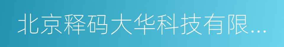 北京释码大华科技有限公司的同义词