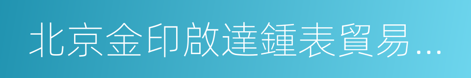 北京金印啟達鍾表貿易有限公司的同義詞