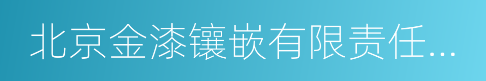 北京金漆镶嵌有限责任公司的同义词