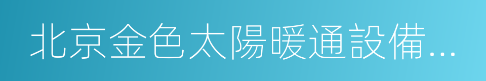 北京金色太陽暖通設備有限公司的同義詞