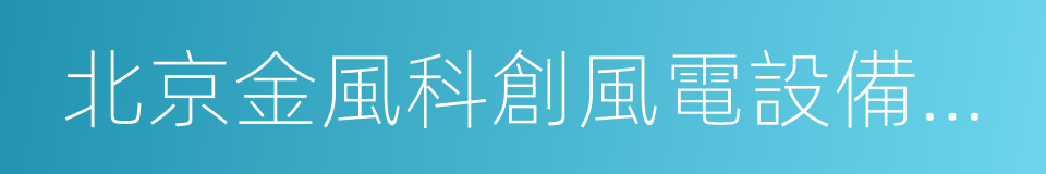 北京金風科創風電設備有限公司的同義詞