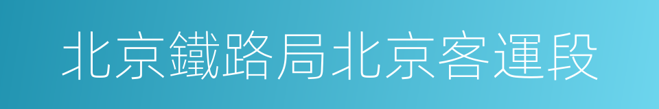 北京鐵路局北京客運段的同義詞