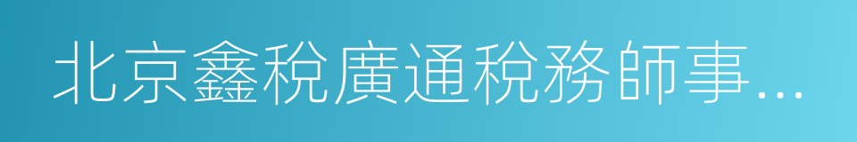 北京鑫稅廣通稅務師事務所的同義詞