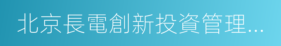 北京長電創新投資管理有限公司的同義詞