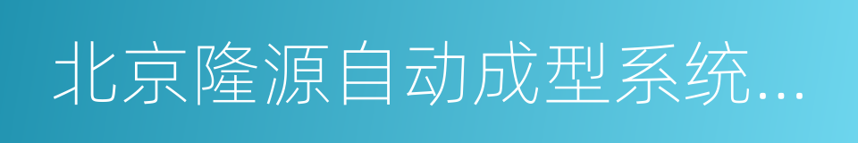 北京隆源自动成型系统有限公司的同义词