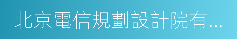 北京電信規劃設計院有限公司的同義詞