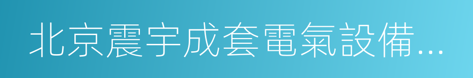 北京震宇成套電氣設備集團的同義詞