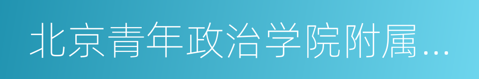 北京青年政治学院附属中学的同义词