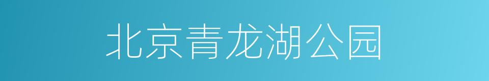 北京青龙湖公园的同义词