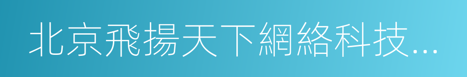 北京飛揚天下網絡科技股份有限公司的同義詞