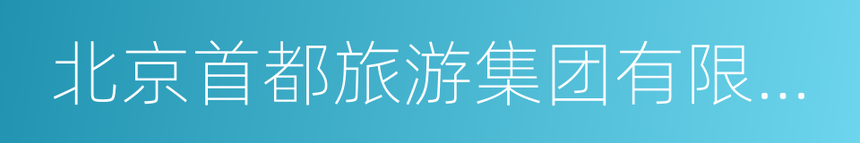 北京首都旅游集团有限责任公司的同义词