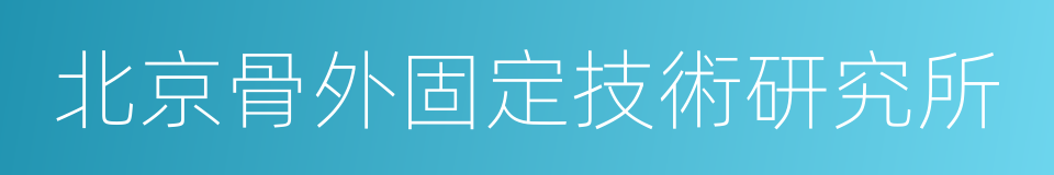 北京骨外固定技術研究所的同義詞