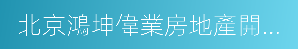 北京鴻坤偉業房地產開發有限公司的同義詞