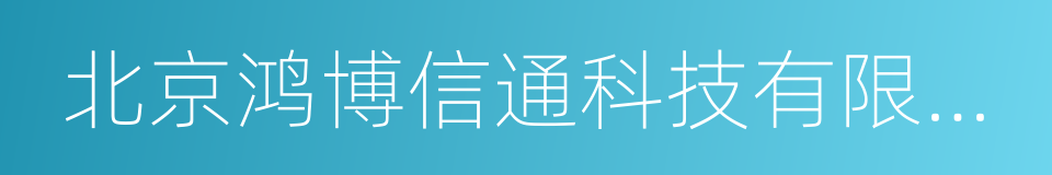 北京鸿博信通科技有限公司的同义词