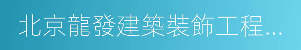 北京龍發建築裝飾工程有限公司的意思