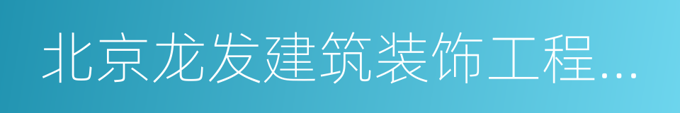 北京龙发建筑装饰工程有限公司的同义词