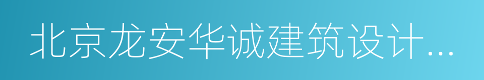 北京龙安华诚建筑设计有限公司的同义词