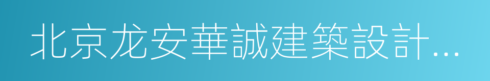 北京龙安華誠建築設計有限公司的同義詞