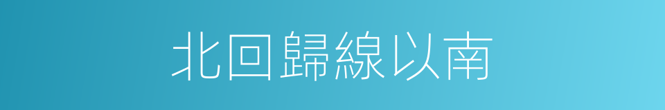 北回歸線以南的同義詞