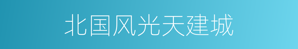 北国风光天建城的同义词
